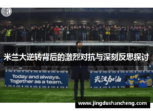 米兰大逆转背后的激烈对抗与深刻反思探讨 米兰大逆转背后的激烈对抗与深刻反思探讨