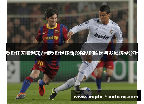 罗斯托夫崛起成为俄罗斯足球新兴强队的原因与发展路径分析