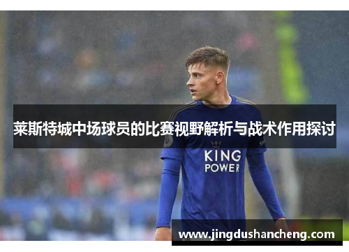 莱斯特城中场球员的比赛视野解析与战术作用探讨 莱斯特城中场球员的比赛视野解析与战术作用探讨