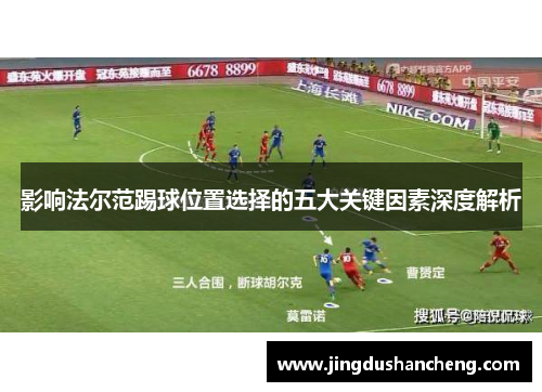 影响法尔范踢球位置选择的五大关键因素深度解析