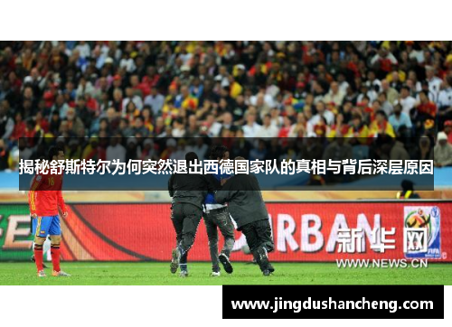 揭秘舒斯特尔为何突然退出西德国家队的真相与背后深层原因